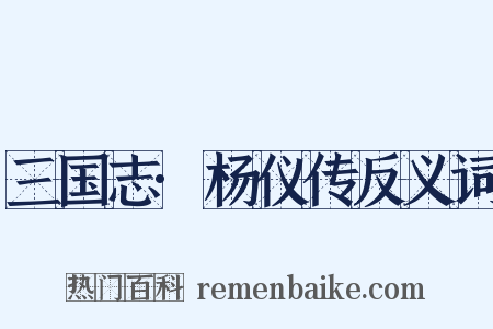 三国志·杨仪传反义词是什么意思的图片